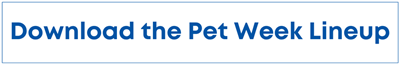 button_pet week lineup Click to download our Pet Week Flyer